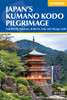 Japan's Kumano Kodo Pilgrimage: Nakahechi, Koyasan, Kohechi, Iseji and Hongu trails