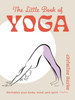 The Little Book of Yoga: Revitalize Your Body, Mind, and Spirit