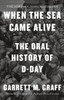 When the Sea Came Alive: The Oral History of D-Day