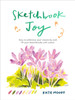 Sketchbook Joy: How to embrace your creativity and fill your sketchbooks with colour