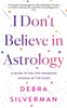 I Don't Believe in Astrology: A Guide to the Life-Changing Wisdom of the Stars