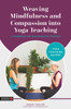 Weaving Mindfulness and Compassion into Yoga Teaching: A Handbook for Teachers and Trainees
