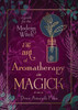 The Art of Aromatherapy in Magick: A Guide for the Modern Witch