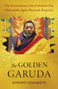 The Golden Garuda: The Extraordinary Life of Modern Day Mahasiddha Jigme Phuntsok Rinpoche