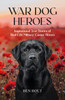 War Dog Heroes: Inspirational True Stories of Real-Life Military Canine Heroes