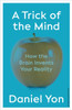 Trick Of The Mind: How the Brain Invents Your Reality