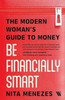 Be Financially Smart: The Modern Woman's Guide To Money