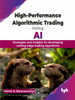High-Performance Algorithmic Trading Using AI: Strategies and insights for developing cutting-edge trading algorithms (English Edition)