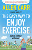 Allen Carr's Easy Way to Enjoy Exercise: Get Fit Without Willpower