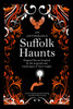 Suffolk Haunts: Original Stories Inspired by the Legends and Landscapes of East Anglia