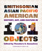 Smithsonian Asian Pacific American History, Art, and Culture in 101 Objects