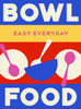 Bowl Food: 180 simple triple-tested recipes