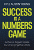 Success Is a Numbers Game: Achieve Bigger Goals by Changing the Odds
