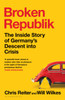 Broken Republik: The Inside Story of Germany’s Descent into Crisis