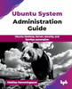 Ubuntu System Administration Guide: Ubuntu Desktop, Server, security, and DevOps automation