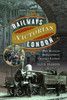 Railways in Victorian London: How Railway Development Changed London