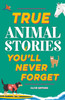 True Stories You'll Never Forget: True Animal Stories
