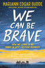 We Can Be Brave: How We Learn to Be Brave in Life's Decisive Moments