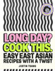Long Day? Cook This.: Easy East Asian Recipes with a Twist