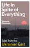 Life in Spite of Everything: Tales from the Ukrainian East