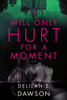 It Will Only Hurt for a Moment: A Novel
