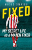Fixed: My Secret Life as a Match Fixer