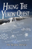 Hiking the Yukon Quest: 1000 Miles and One of the Greatest Trails on Earth