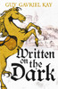 Written on the Dark: From the bestselling author of the groundbreaking novels Tigana and Under Heaven