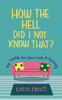 How the Hell Did I Not Know That: My Midlife Year from Couch to Curiousity