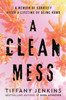 A Clean Mess: A Memoir of Sobriety After a Lifetime of Being Numb