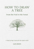 How to Draw a Tree: from the Fruit to the Forest: A Step-by-Step Course for the Nature Artist