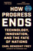 How Progress Ends: Technology, Innovation, and the Fate of Nations