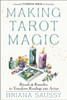 Making Tarot Magic: Rituals and Remedies to Transform Readings into Action