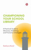 Championing Your School Library: A Practical Guide to Advocacy, Marketing and Promotion