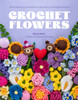 Crochet Flowers: 35 Patterns for Forever Florals and Cute Potted Plants