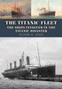 The Titanic Fleet: The Ships Involved in the Titanic Disaster