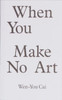 When You Make No Art