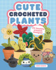 Cute Crocheted Plants: 25 Lovable Crochet Designs
