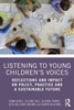 Listening to Young Children’s Voices: Reflections and Impact on Policy, Practice and a Sustainable Future