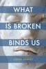 What Is Broken Binds Us
