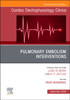 Pulmonary Embolism Interventions, An Issue of Cardiac Electrophysiology Clinics