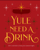 Yule Need a Drink: 100+ Cocktails to Keep Your Season Bright