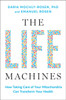 The Life Machines: How Taking Care of Your Mitochondria Can Transform Your Health