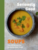 Seriously Good Soups: Over 60 Recipes for Seriously Good Soups