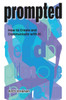 PROMPTED: How to Create and Communicate with AI