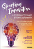 Sparking Innovation in Children Through STEM Exploration: A K-8 Teacher's Guide to Inspiring Future Problem Solvers
