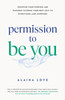 Permission to Be You: Discover Your Purpose and Passions to Bring Your Best Self to Everything—and Everyone