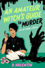 An Amateur Witch's Guide to Murder: A Novel
