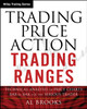 Trading Price Action Trading Ranges: Technical Analysis of Price Charts Bar by Bar for the Serious Trader