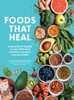 Foods That Heal: An A-Z of the Foods That Can be Used as Natural Remedies to Prevent & Cure Common Ailments
